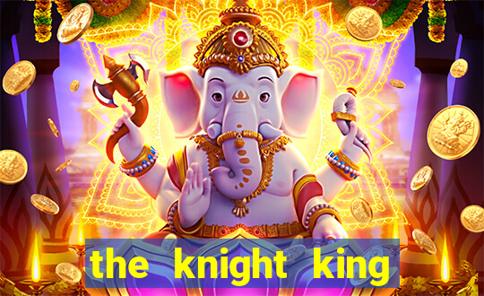 the knight king who returned with a god
